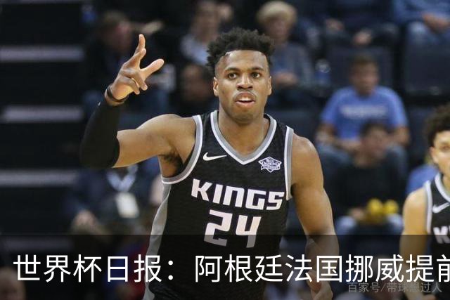 世界杯日报：阿根廷法国挪威提前出线 约旦两连败出局