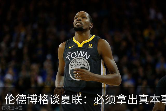 伦德博格谈夏联：必须拿出真本事证明自己 全场的目光都在你身上
