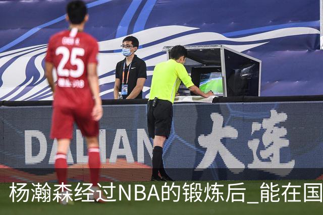 杨瀚森经过NBA的锻炼后 能在国家队展示自己的进步&带来更大帮助