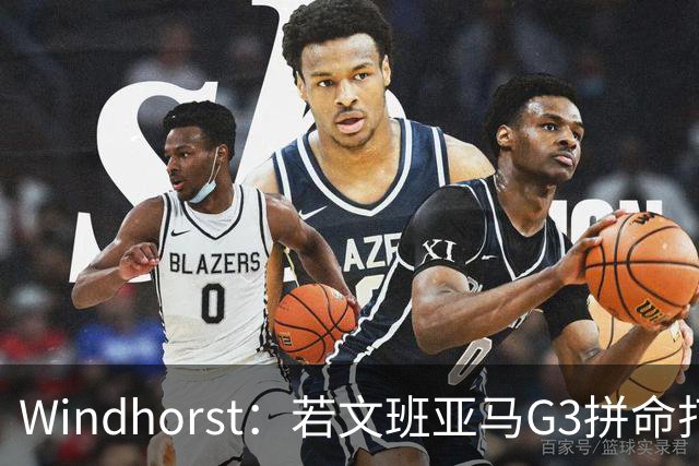 Windhorst：若文班亚马G3拼命打马刺还有戏 今天他只拼了下半场
